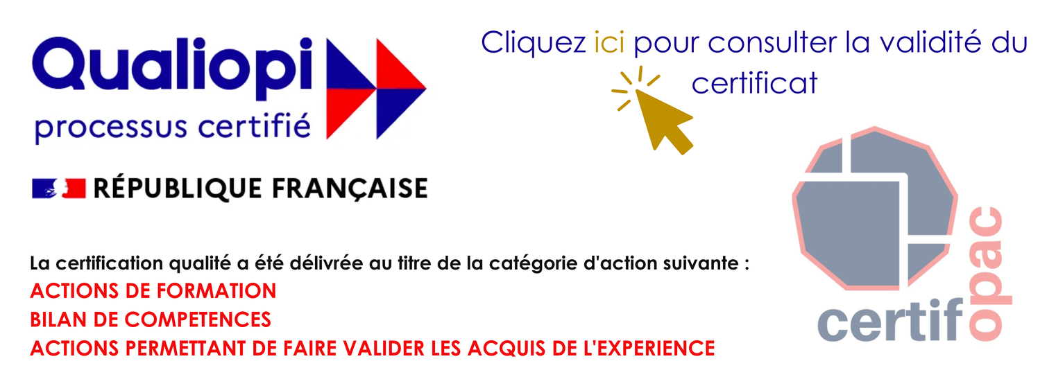 Qualiopi, processus certifié, République française. La certification qualité a été délivrée au titre des catégories d'actions suivantes : actions de formation, bilans de compétences, actions permettant de faire valider les acquis de l'expérience. Certificat délivré par Certifopac : cliquez pour consulter le certificat.